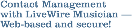 Contact Management with LiveWire Musician–Web-based and secure!